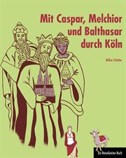 Mit Caspar, Melchior und Balthasar durch Köln : Ein ReiseGeister-Buch. ReiseGeister cover image