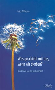 Was Geschieht Mit Uns, Wenn Wir Sterben? : Das Wissen Von Der Anderen Welt cover image