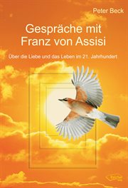 Gespräche Mit Franz Von Assisi : Über Die Liebe Und Das Leben Im 21. Jahrhundert cover image