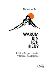 Warum Bin Ich Hier? : 9 Kleine Fragen an Die 9 Geister Des Lebens cover image