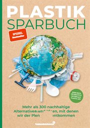 Plastiksparbuch : Mehr als 300 nachhaltige Alternativen und Ideen, mit denen wir der Plastikflut entkommen cover image