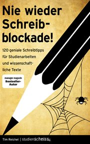 Nie wieder Schreibblockade : 120 geniale Schreibtipps für Studienarbeiten und wissenschaftliche Texte (das perfekte Buch für jede cover image