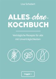 Alles-ohne-Kochbuch : Verträgliche Rezepte für alle mit Unverträglichkeiten (Darmfreundlich kochen: Paleo, Low Carb, Candi cover image