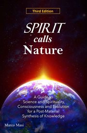 Spirit Calls Nature : A Guide to Science and Spirituality, Consciousness and Evolution for a Post-material Synthesis of Kn cover image