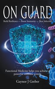 On guard. Build Resilience - Boost Immunity - Beat Infection cover image