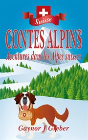 Contes Alpins : Aventures dans les Alpes suisses cover image