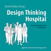 Design Thinking Hospital : Das Patientengerechte Krankenhaus. Mit Einem Geleitwort Von Falk Uebernickel cover image