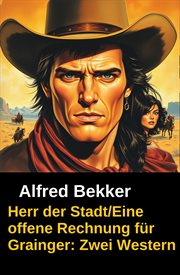 Herr der Stadt/Eine offene Rechnung für Grainger: Zwei Western : Zwei kurze Geschichten cover image