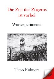 Die Zeit des Zögerns ist vorbei : Wortexperimente cover image