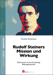 Rudolf Steiners Mission und Wirkung : Exkursionen in eine fremdartige Bildungslandschaft cover image