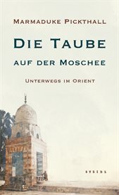 Die Taube auf der Moschee : Unterwegs Im Orient cover image
