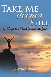 Take me deeper still. 40 Days to a Closer Walk with God cover image