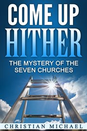 Come up hither. The Mystery of the Seven Churches cover image