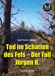 Tod im Schatten des Fels – Der Fall Jürgen H. : Justizroman cover image