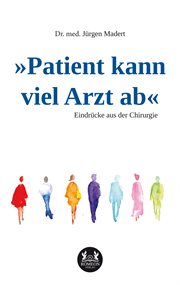»Patient kann viel Arzt ab« : Eindrücke aus der Chirurgie cover image