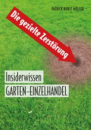 Die gezielte Zerstörung : Insiderwissen: GARTEN-EINZELHANDEL cover image