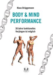 Body & Mind Performance : 30 Jahre funktionelles Verjüngen ist möglich cover image