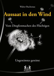 Aussaat in den Wind : Vom Dingfestmachen des Flüchtigen. Ungereimtes gereimt cover image