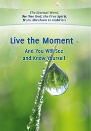 Live the Moment : And You Will See and Know Yourself cover image
