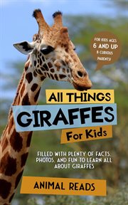 All things giraffes for kids : Filled With Plenty of Facts, Photos, and Fun to Learn all About Giraffes cover image