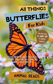 All things butterflies for kids : Filled With Plenty of Facts, Photos, and Fun to Learn all About Butterflies cover image