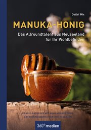 Manuka-honig - Das Allroundtalent Aus Neuseeland Für Ihr Wohlbefinden : Praxis-ratgeber Mit Anwendungstipps, Erfahrungsberichten Und Rezepten cover image