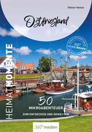Ostfriesland- HeimatMomente : 50 Mikroabenteuer Zum Entdecken Und Genießen cover image