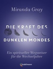 Die Kraft Des Dunklen Mondes : Ein Spiritueller Wegweiser Für Die Wechseljahre cover image