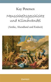 Menschheitsgeschichte und Klimawandel : (Antike, Abendland und Endzeit) cover image