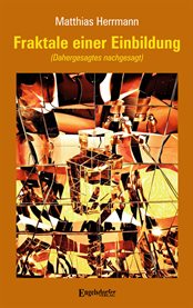 Fraktale Einer Einbildung : (Dahergesagtes Nachgesagt) cover image