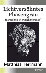Lichtversöhntes Phasengrau : (Parasophie in Zwischengrößen) cover image