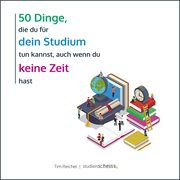 50 Dinge, die du für dein Studium tun kannst, auch wenn du keine Zeit hast : Einfacher und erfolgreicher studieren mit Mini-Aktionen cover image