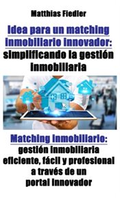 Idea para un matching inmobiliario innovador: simplificando la gestión inmobiliaria: matching inm. Gestión Inmobiliaria Eficiente, Fácil Y Profesional A Través De Un Portal Innovador cover image