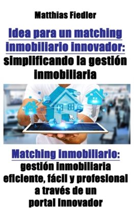 Cover image for Idea Para Un Matching Inmobiliario Innovador: Simplificando La Gestión Inmobiliaria: Matching Inm