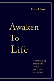 Awaken to life. A powerful spiritual guide to your true Self cover image
