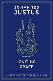 Igniting grace : living and serving in the power of God cover image