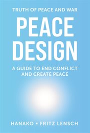 Peace Design : A Guide to End Conflict and Create Peace cover image