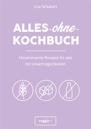 Alles-ohne-Kochbuch : Histaminarme Rezepte für alle mit Unverträglichkeiten (Histaminarme Ernährung bei Hista-minintoleran cover image