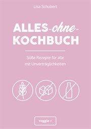 Alles-ohne-Kochbuch : Süße Rezepte für alle mit Unverträglichkeiten (Darmfreundlich backen und kochen: Paleo, Low Carb, gl cover image