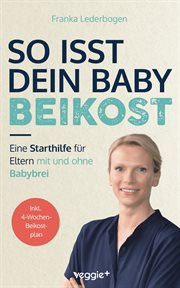 So isst dein Baby Beikost : Eine Starthilfe für Eltern – mit und ohne Babybrei (Das Grundlagenbuch für den Beikoststart, inklusi cover image