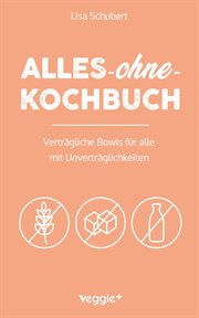 Alles-ohne-Kochbuch : Verträgliche Bowls für alle mit Unverträglichkeiten (Darmfreundliche Bowl-Rezepte: Paleo, Low Carb, cover image