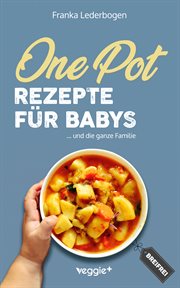 One-Pot-Rezepte für Babys : Das große Beikost-Kochbuch mit breifreien One-Pot-Gerichten für die ganze Familie cover image