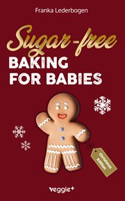 Sugar : Free Baking for Babies (Christmas Edition). The big baking book with Christmas recipes without sugar for babies and toddlers cover image
