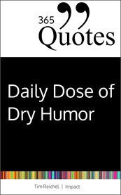 365 Quotes for a Daily Dose of Dry Humor : Satirical And Sarcastic Sayings For Every Day (your Daily Dose Of Sarcasm And Irony On The Madness O cover image