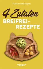 4-Zutaten-Breifrei-Rezepte : Das große Baby-Led-Weaning-Kochbuch mit einfachen Beikost-Rezepten für Babys ab 6 Monate (Gesunde BL cover image