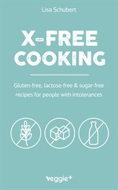 X-Free Cooking : Gluten-free, lactose-free and sugar-free recipes for people with intolerances (Free-from dishes: pal cover image