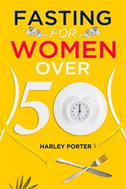 Fasting for Women Over 50 : An Easy Guide to Using Fasting to Lose Weight and Develop Self-Discipline (2022 for Beginners) cover image