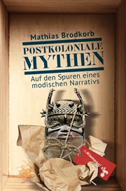 Postkoloniale Mythen : Auf Den Spuren Eines Modischen Narrativs. Eine Reise Nach Hamburg Und Berlin, Leipzig, Wien Und Vene cover image