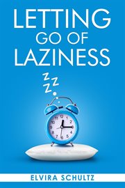 Letting go of laziness : Learn The Strategies and Techniques for Breaking Free from Lazy Habits and Achieving Your Goals (202 cover image