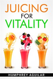 Juicing for vitality : Learn How an All-Juice Diet Can Help You Feel Better Physically and Mentally (2022 Guide for Beginne cover image